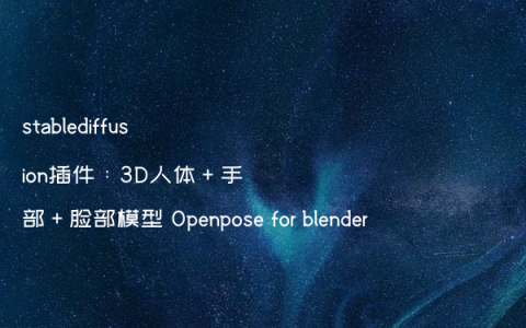 stablediffusion插件：3D人体＋手部＋脸部模型 Openpose for blender