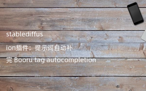 stablediffusion插件：提示词自动补完 Booru tag autocompletion