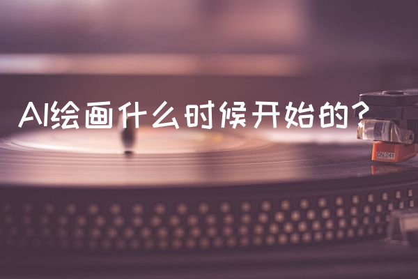 AI绘画什么时候开始的？