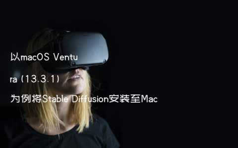 以macOS Ventura (13.3.1) 为例将Stable Diffusion安装至Mac