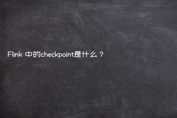 Flink 中的checkpoint是什么？