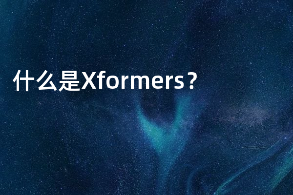 什么是Xformers？