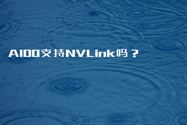 A100支持NVLink吗？