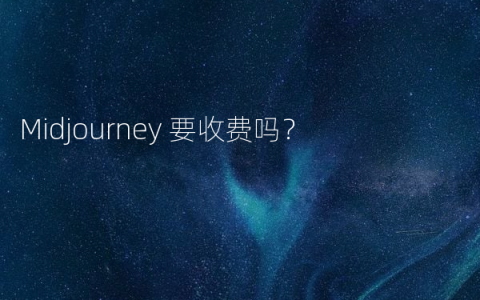 Midjourney 要收费吗？