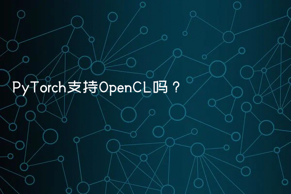 PyTorch支持OpenCL吗？
