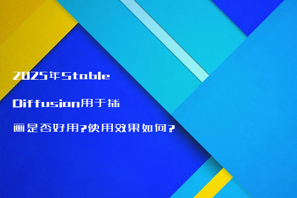 2025年Stable Diffusion用于插画是否好用?使用效果如何?