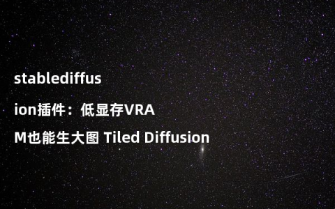 stablediffusion插件：低显存VRAM也能生大图 Tiled Diffusion